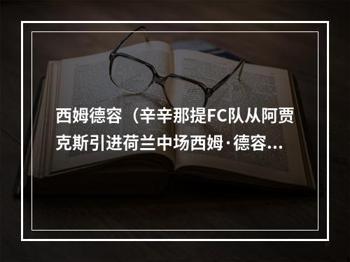 西姆德容（辛辛那提FC队从阿贾克斯引进荷兰中场西姆·德容）