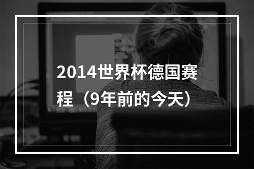 2014世界杯德国赛程（9年前的今天）