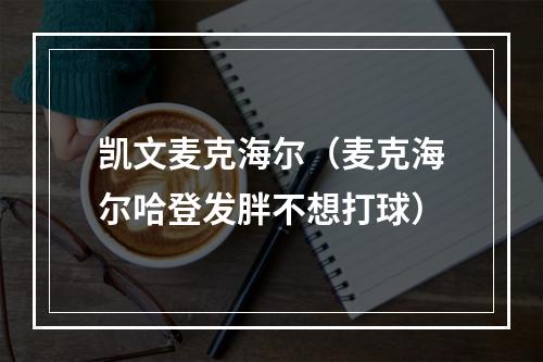 凯文麦克海尔（麦克海尔哈登发胖不想打球）