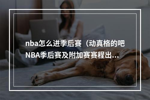 nba怎么进季后赛（动真格的吧NBA季后赛及附加赛赛程出炉）