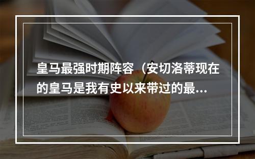 皇马最强时期阵容（安切洛蒂现在的皇马是我有史以来带过的最强阵容）