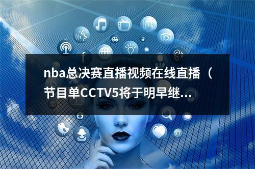 nba总决赛直播视频在线直播（节目单CCTV5将于明早继续直播NBA总决赛）