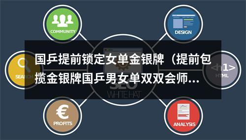 国乒提前锁定女单金银牌（提前包揽金银牌国乒男女单双双会师）