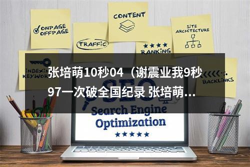 张培萌10秒04（谢震业我9秒97一次破全国纪录 张培萌我两次 那苏炳添呢）