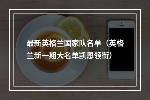 最新英格兰国家队名单（英格兰新一期大名单凯恩领衔）