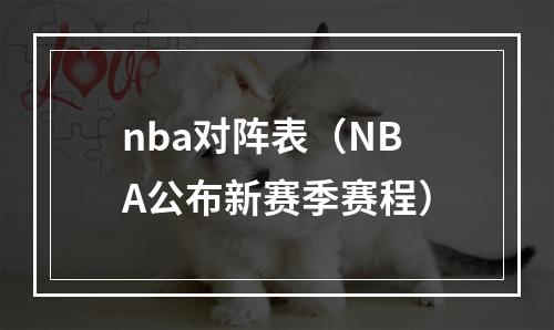 nba对阵表（NBA公布新赛季赛程）