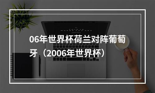06年世界杯荷兰对阵葡萄牙（2006年世界杯）