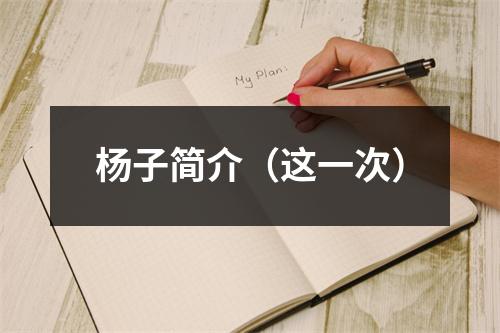 杨子简介（这一次）