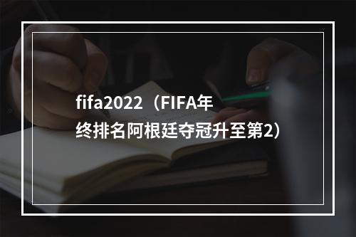 fifa2022（FIFA年终排名阿根廷夺冠升至第2）
