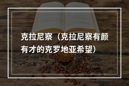克拉尼察（克拉尼察有颜有才的克罗地亚希望）