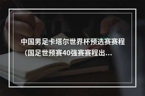 中国男足卡塔尔世界杯预选赛赛程（国足世预赛40强赛赛程出炉）