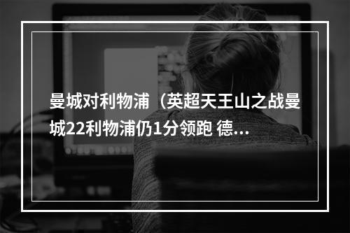 曼城对利物浦（英超天王山之战曼城22利物浦仍1分领跑 德布劳内马内破门）