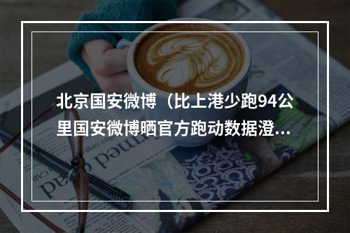 北京国安微博（比上港少跑94公里国安微博晒官方跑动数据澄清）