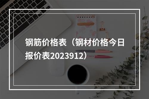 钢筋价格表（钢材价格今日报价表2023912）