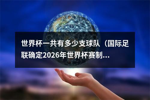 世界杯一共有多少支球队（国际足联确定2026年世界杯赛制 48支球队分12个小组参赛）