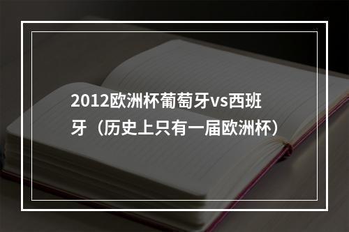 2012欧洲杯葡萄牙vs西班牙（历史上只有一届欧洲杯）