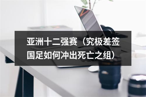 亚洲十二强赛（究极差签国足如何冲出死亡之组）