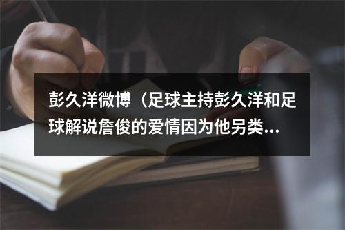 彭久洋微博（足球主持彭久洋和足球解说詹俊的爱情因为他另类）