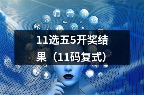 11选五5开奖结果（11码复式）