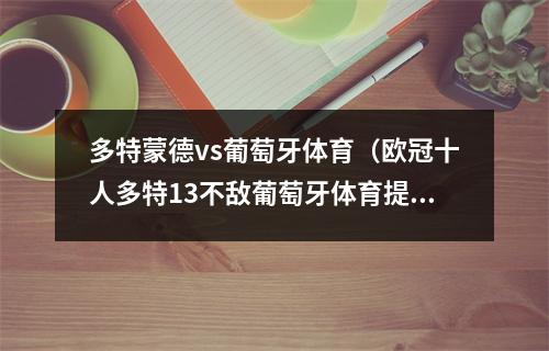 多特蒙德vs葡萄牙体育（欧冠十人多特13不敌葡萄牙体育提前出局 马伦破门）