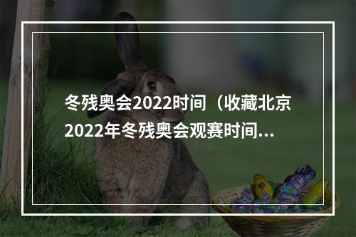 冬残奥会2022时间（收藏北京2022年冬残奥会观赛时间表抢先看）