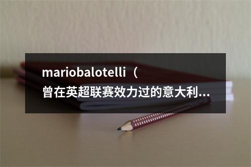 mariobalotelli（曾在英超联赛效力过的意大利球员知多少）