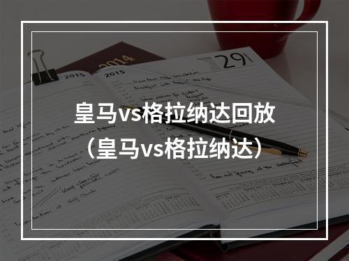 皇马vs格拉纳达回放（皇马vs格拉纳达）