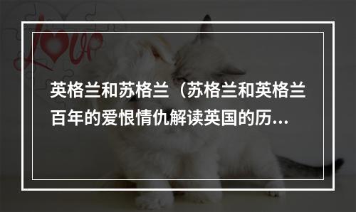 英格兰和苏格兰（苏格兰和英格兰百年的爱恨情仇解读英国的历史）