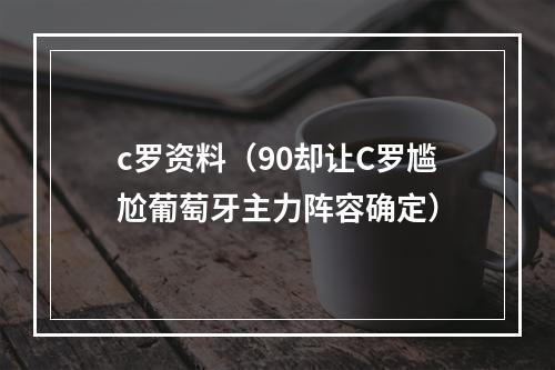 c罗资料（90却让C罗尴尬葡萄牙主力阵容确定）