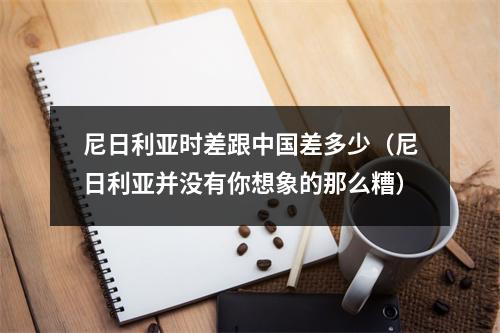 尼日利亚时差跟中国差多少（尼日利亚并没有你想象的那么糟）