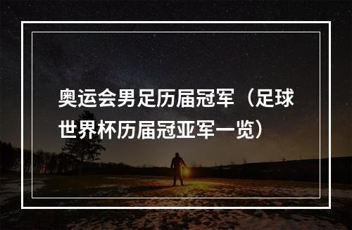 奥运会男足历届冠军（足球世界杯历届冠亚军一览）