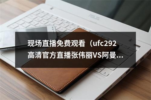现场直播免费观看（ufc292高清官方直播张伟丽VS阿曼达莱莫斯在线直播全程观看）