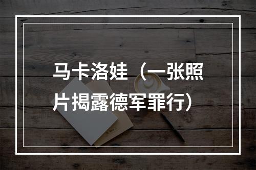 马卡洛娃（一张照片揭露德军罪行）