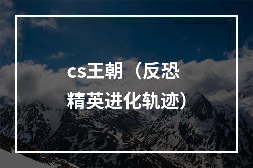 cs王朝（反恐精英进化轨迹）