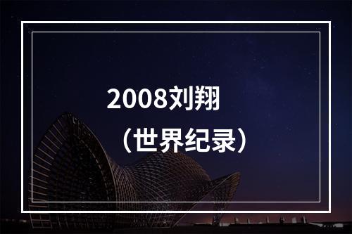 2008刘翔（世界纪录）