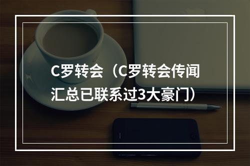 C罗转会（C罗转会传闻汇总已联系过3大豪门）