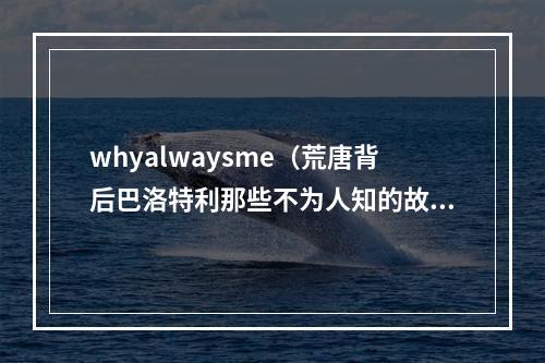 whyalwaysme（荒唐背后巴洛特利那些不为人知的故事）