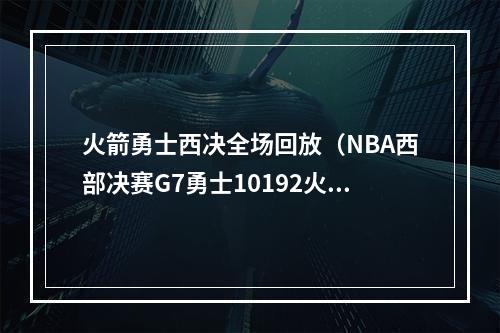 火箭勇士西决全场回放（NBA西部决赛G7勇士10192火箭晋级总决赛全场视频集锦录像回放）