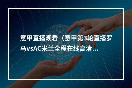 意甲直播观看（意甲第3轮直播罗马vsAC米兰全程在线高清中文视频全场）