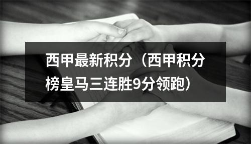 西甲最新积分（西甲积分榜皇马三连胜9分领跑）