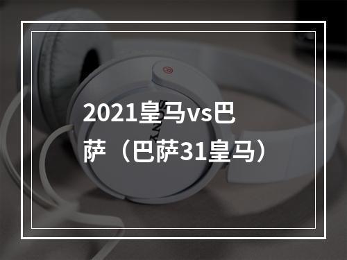 2021皇马vs巴萨（巴萨31皇马）