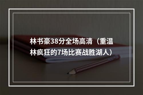 林书豪38分全场高清（重温林疯狂的7场比赛战胜湖人）