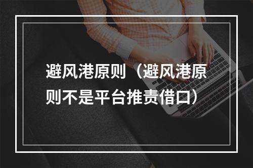 避风港原则（避风港原则不是平台推责借口）