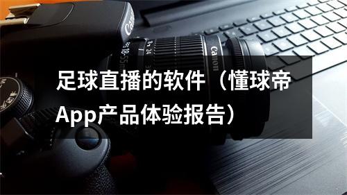 足球直播的软件（懂球帝App产品体验报告）