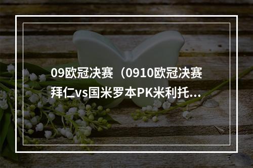 09欧冠决赛（0910欧冠决赛拜仁vs国米罗本PK米利托）