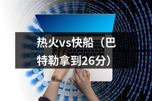 热火vs快船（巴特勒拿到26分）