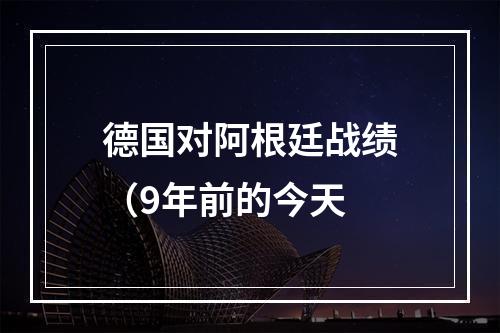 德国对阿根廷战绩（9年前的今天