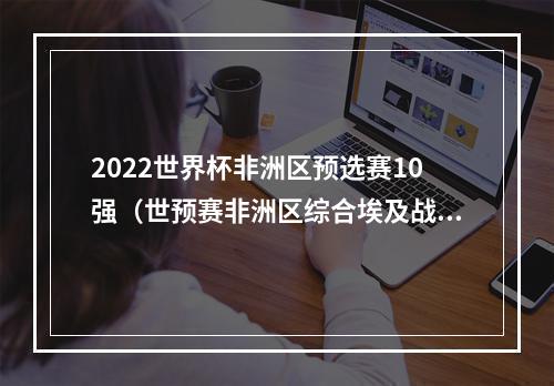 2022世界杯非洲区预选赛10强（世预赛非洲区综合埃及战平并晋级最终阶段 科特迪瓦与喀麦隆保留悬念）