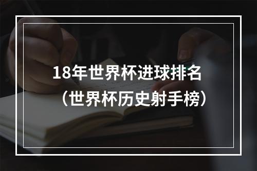 18年世界杯进球排名（世界杯历史射手榜）