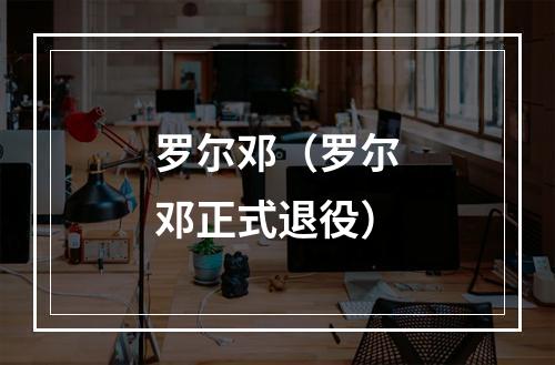 罗尔邓（罗尔邓正式退役）